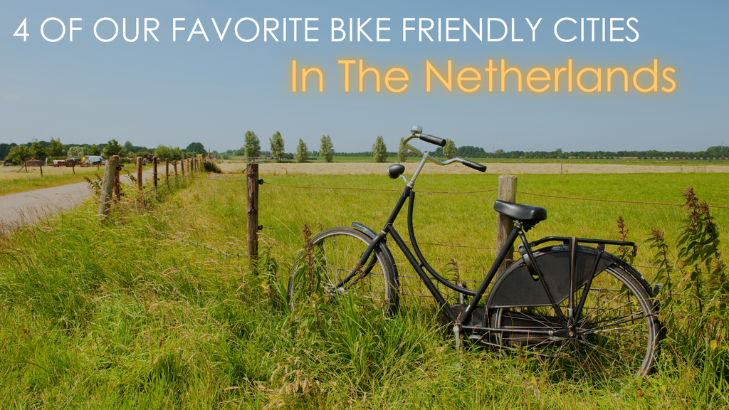 4 Of Our Favorite Bike Friendly Cities in the Netherlands
