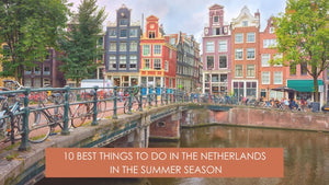 10 Best Things to Do in the Netherlands in the Summer Season
