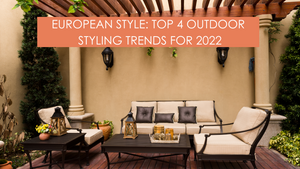 European Style: Top 4 Outdoor Styling Trends for 2022
